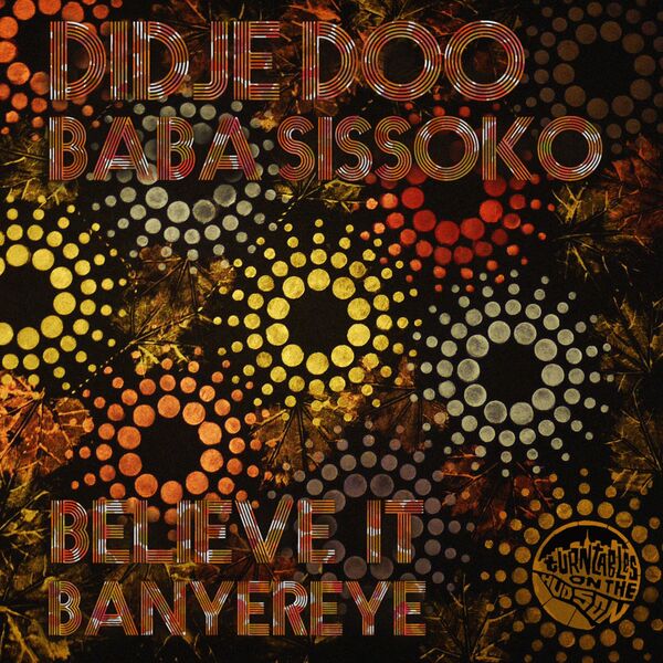 Baba Sissoko & Didje Doo - Believe It (Banyereyé) / Turntables on the Hudson