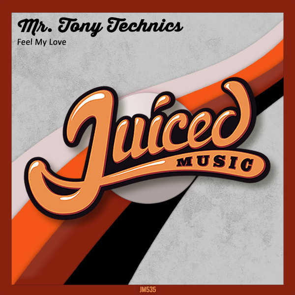 Mr. Tony Technics - Feel My Love / Juiced Music