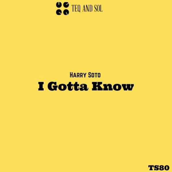 Harry Soto - I Gotta Know / TEQ and SOL