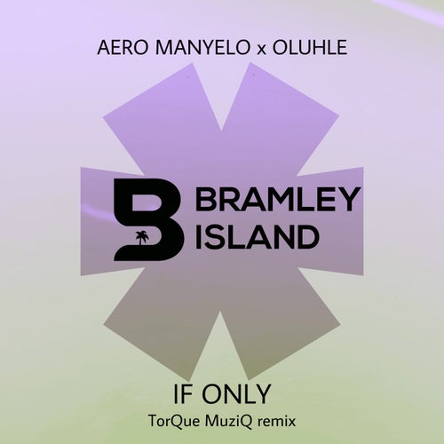 Aero Manyelo, Oluhle - If Only (TorQue MuziQ Remix) / Bramley Island
