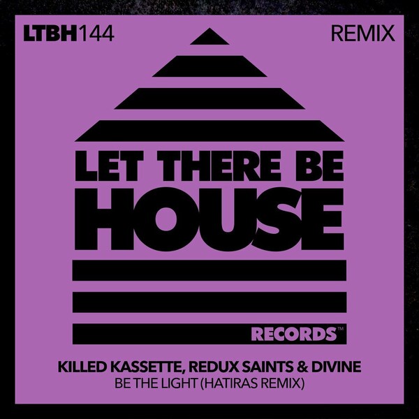 Killed Kassette, Redux Saints, Divine (NL) - Be The Light (Hatiras Remix) / Let There Be House Records