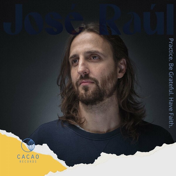 VA - José Raúl (Practice. Be Grateful. Have Faith.) Vol. 1 / Cacao Records