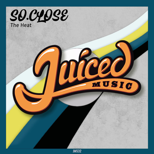SO.CLOSE - The Heat / Juiced Music