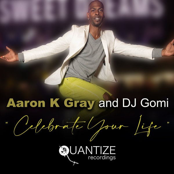 Aaron K. Gray and DJ Gomi - Celebrate Your Life / Quantize Recordings