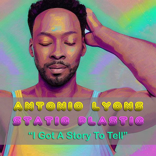 Antonio Lyons & Static Plastic - I Got A Story To Tell / Static Plastic