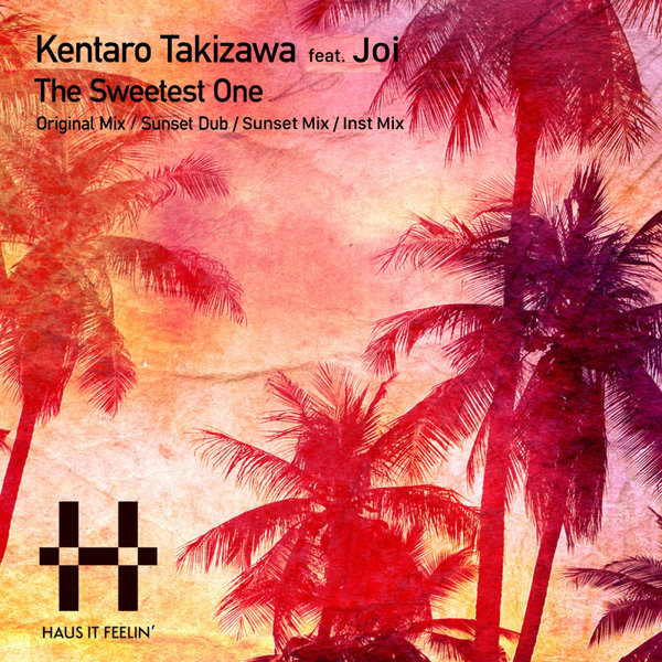 Kentaro Takizawa ft Joi - The Sweetest One / Haus It Feelin' Records