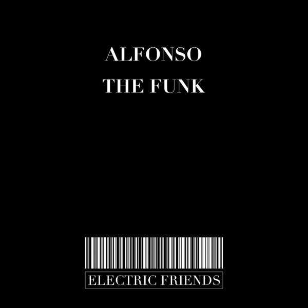 Alfonso - The Funk / ELECTRIC FRIENDS MUSIC