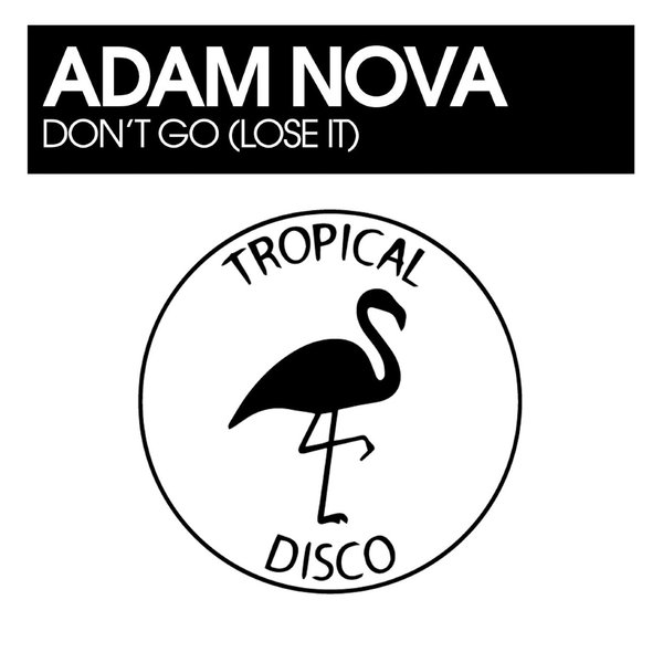 Adam Nova - Don't Go (Lose It) / Tropical Disco Records