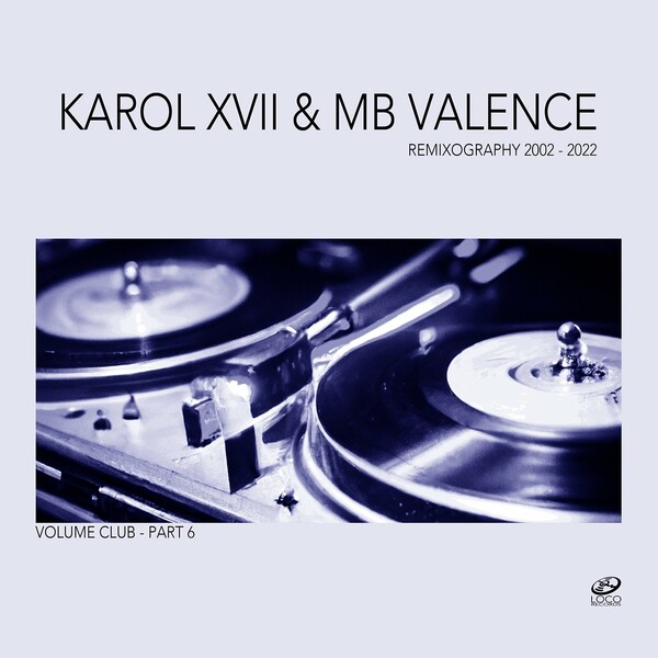 Karol XVII & MB Valence - Remixography 2002-2022 (Volume Club, Pt. 6) / Loco Records