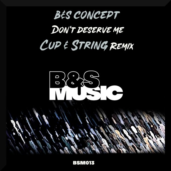 B&S Concept - Don't Deserve Me (Cup & String Remix) / B&S Music