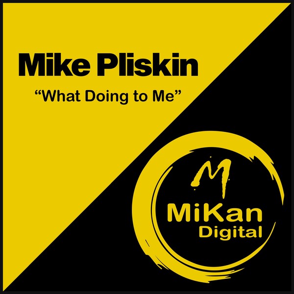 Mike Pliskin - What Doing to Me / MiKan Digital
