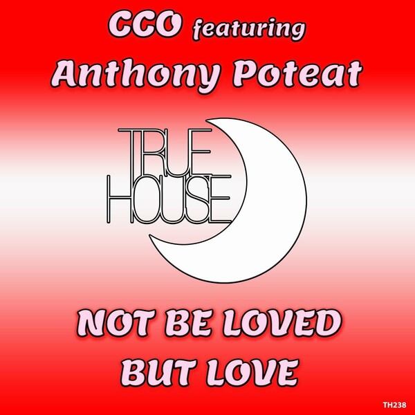 CCO ft Anthony Poteat - Not be Loved But Love / True House LA