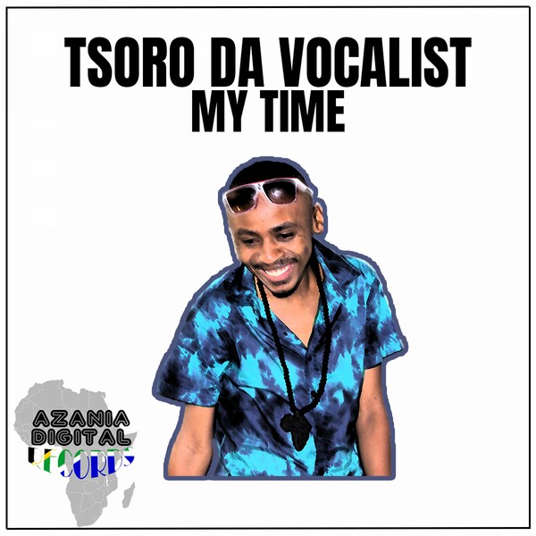 Tsoro Da Vocalist - MY TIME / Azania Digital Records