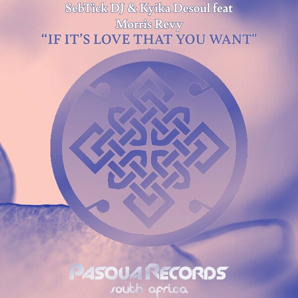 SebTick DJ, Kyika DeSoul, Morris Revy - If It’s Love That You Want / Pasqua Records S.A