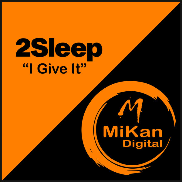 2Sleep - I Give It / MiKan Digital
