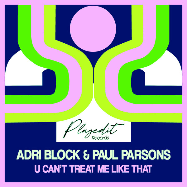 Adri Block & Paul Parsons - U Can't Treat Me Like That / PLAYEDiT Records