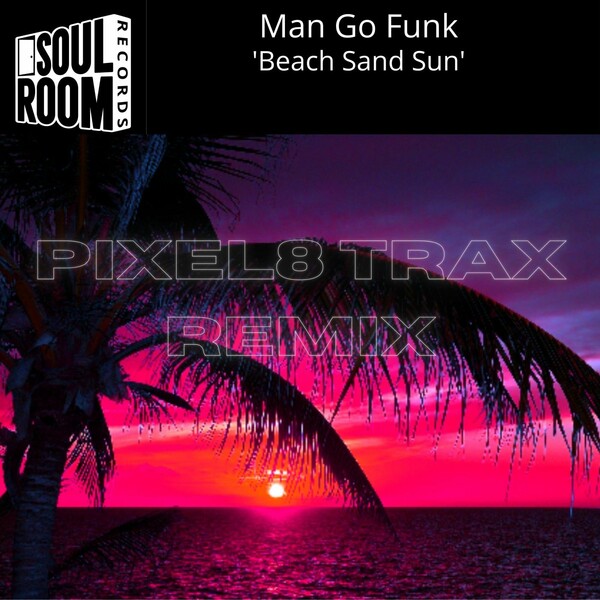 Man Go Funk - Beach Sand Sun (Pixel8 Trax Remix) / Soul Room Records