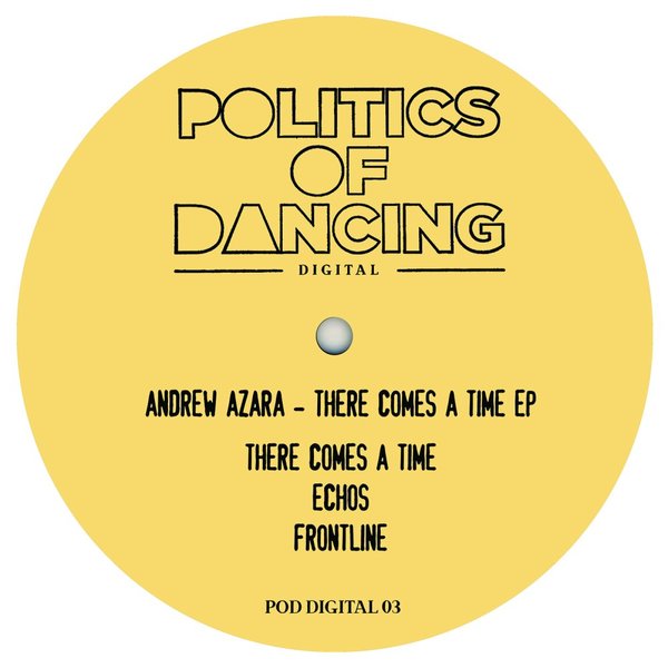 Andrew Azara - There Comes A Time EP / Politics Of Dancing Digital