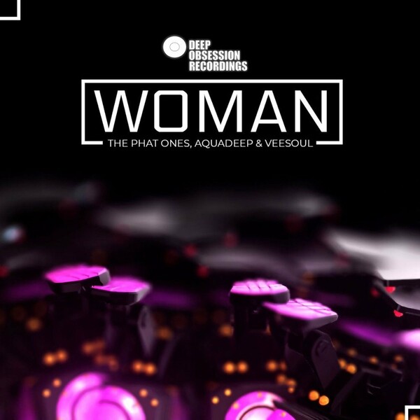 The Phat Ones, Aquadeep, Veesoul - Woman EP / Deep Obsession Recordings