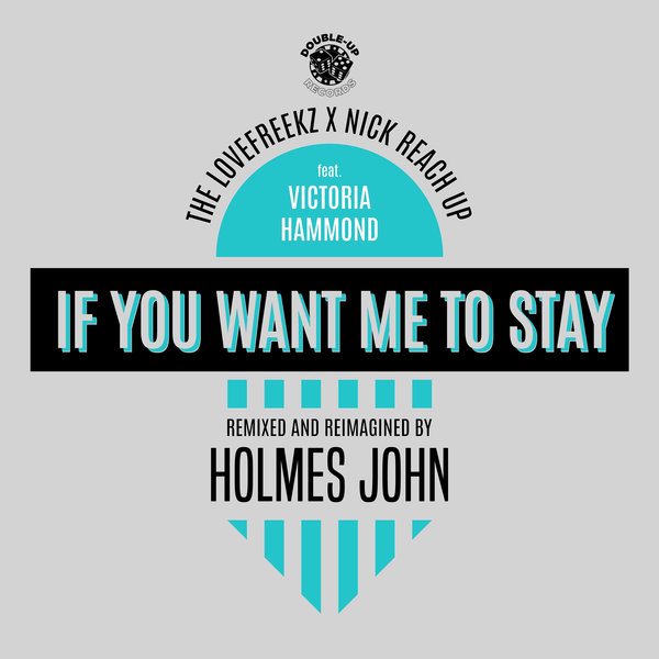 The Lovefreekz, Nick Reach Up - If You Want Me to Stay (feat. Victoria Hammond) [Holmes John Remix] / Double-Up