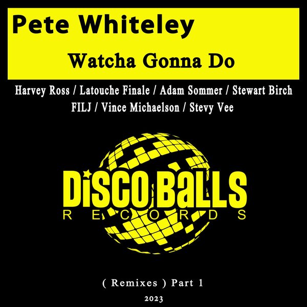 Pete Whiteley - Watcha Gonna Do (Remixes), Pt. 1 / Disco Balls Records