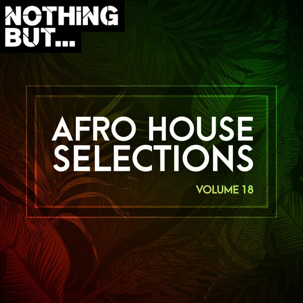 VA - Nothing But... Afro House Selections, Vol. 18 / Nothing But