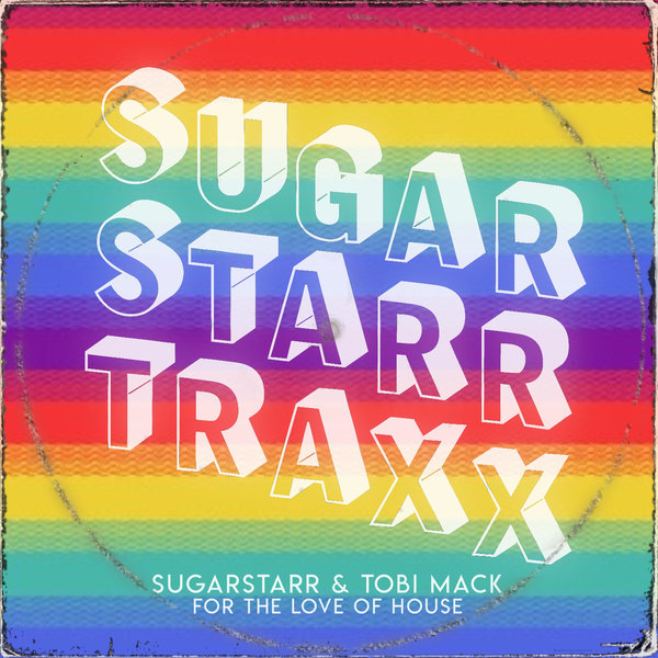 Sugarstarr & Tobi Mack - For The Love Of House / Sugarstarr Traxx