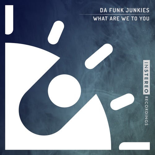 Da Funk Junkies - What Are We To You / InStereo Recordings