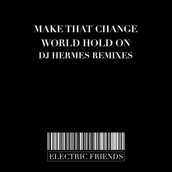 Make That Change - World Hold On Dj Hermes Remixes / ELECTRIC FRIENDS MUSIC