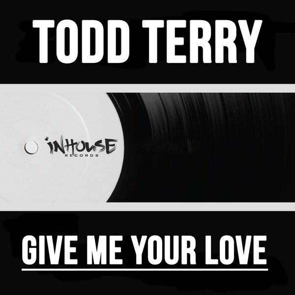 Todd Terry - Give Me Your Love / Inhouse