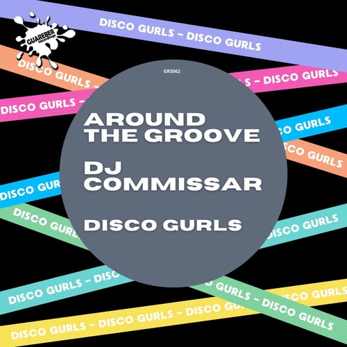 Disco Gurls - Around The Groove / DJ Commissar / Guareber Recordings
