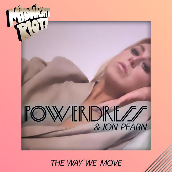 PowerDress & Jon Pearn - The Way We Move / Midnight Riot