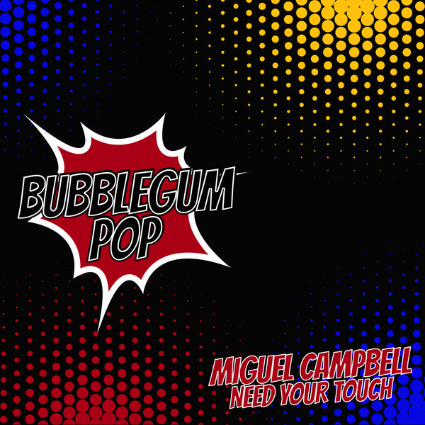 Miguel Campbell - Need Your Touch / Bubblegum Pop