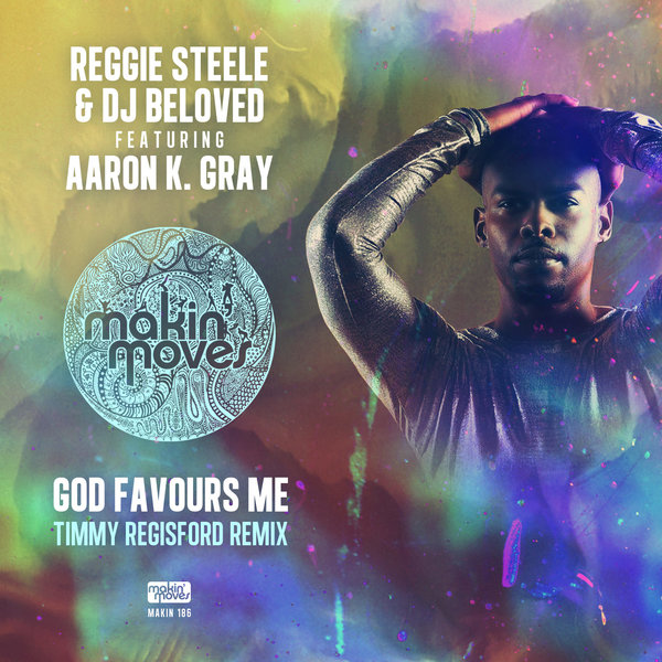 Reggie Steele & DJ Beloved feat. Aaron K. Gray - God Favours Me (Timmy Regisford Remix) / Makin Moves