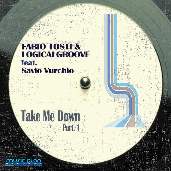 Fabio Tosti, Logicalgroove, Savio Vurchio - Take Me Down (Part. 1) / Music Plan