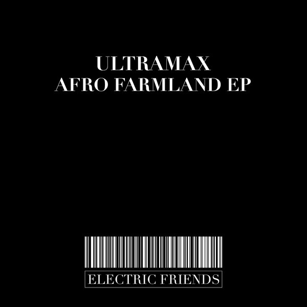 UltraMax - Afro Farmland EP / ELECTRIC FRIENDS MUSIC
