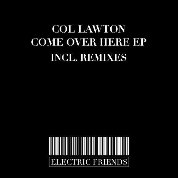 Col Lawton - Come Over Here EP / ELECTRIC FRIENDS MUSIC