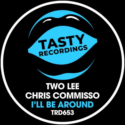 Two Lee, Chris Commisso - I'll Be Around / Tasty Recordings