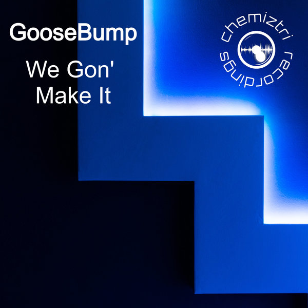 Goosebump - We Gon' Make It / Chemiztri Recordings