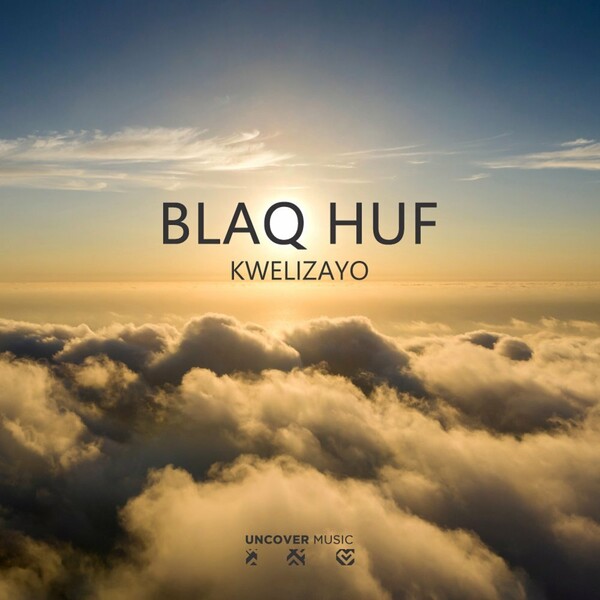 Blaq Huf - Kwelizayo / Uncover Music
