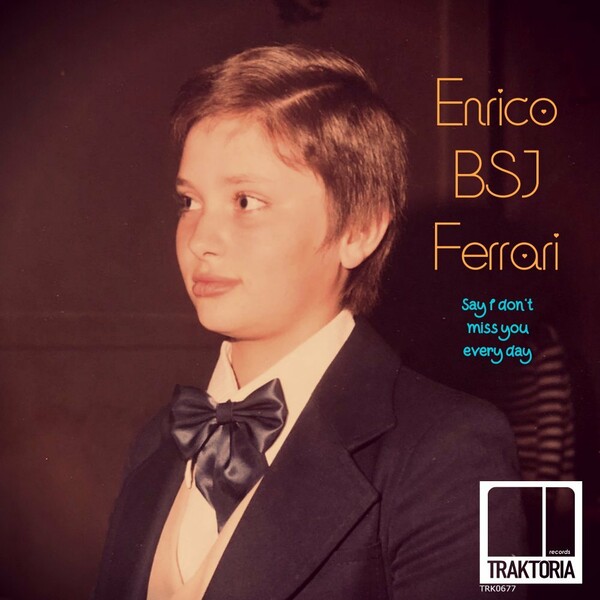 Enrico BSJ Ferrari - Say I Don't Miss You Every Day / Traktoria