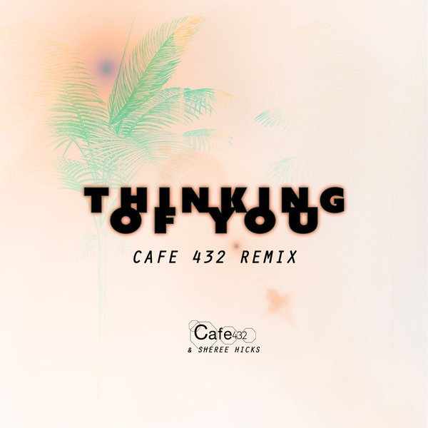 Cafe 432 & Sheree Hicks - Thinking Of You / Soundstate Sessions