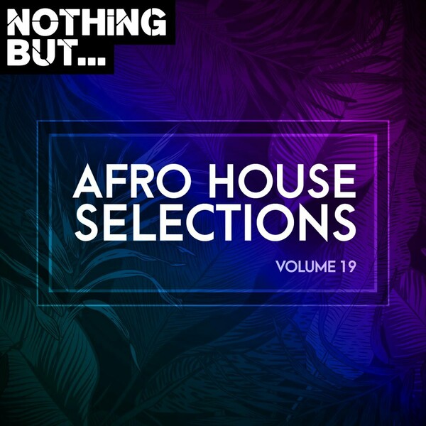 VA - Nothing But... Afro House Selections, Vol. 19 / Nothing But