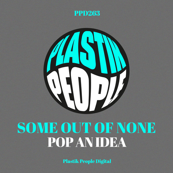 Some Out Of None - Pop An Idea / Plastik People Digital