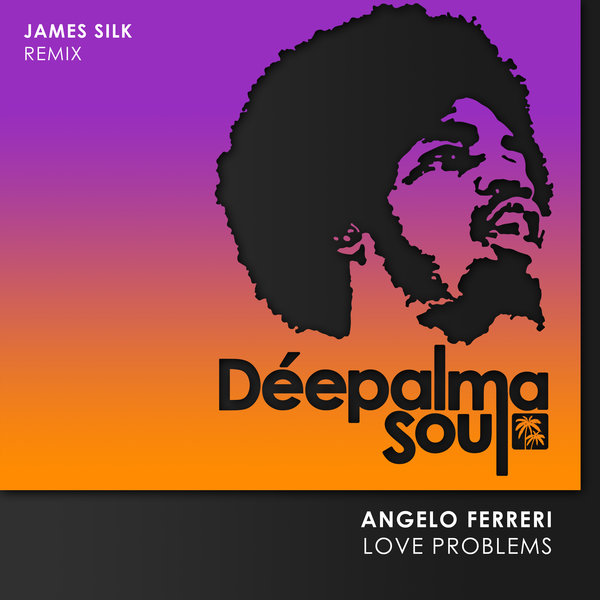 Angelo Ferreri - Love Problems (James Silk Remix) / Deepalma Soul