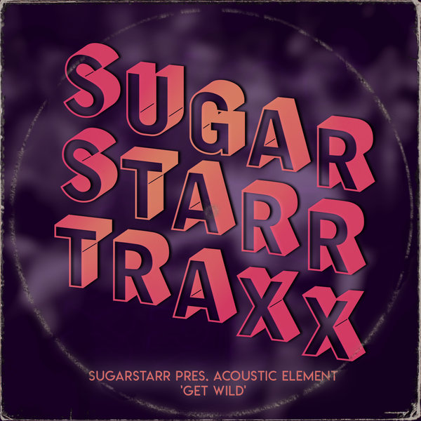 Sugarstarr pres. Acoustic Element - Get Wild / Sugarstarr Traxx