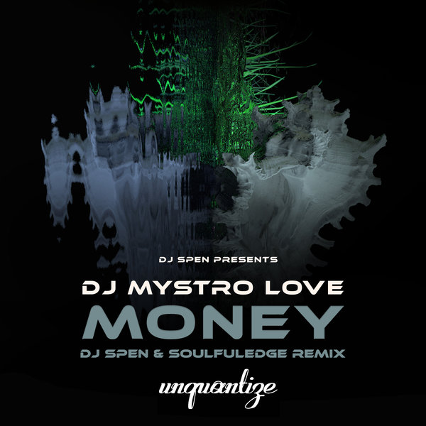 DJ Mystro Love - Money (The DJ Spen & Soulfuledge Remix) / unquantize