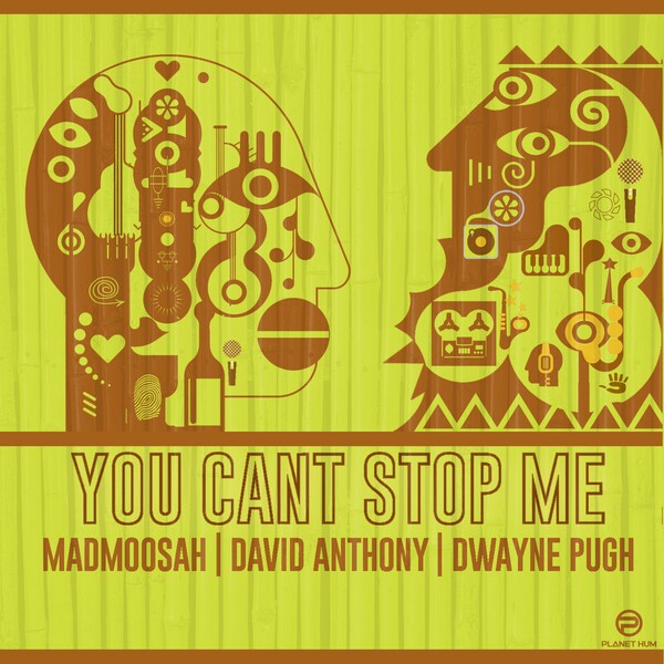 MadMoosaH, Dwayne Pugh, David Anthony - You Can't Stop Me / Planet Hum Music Group