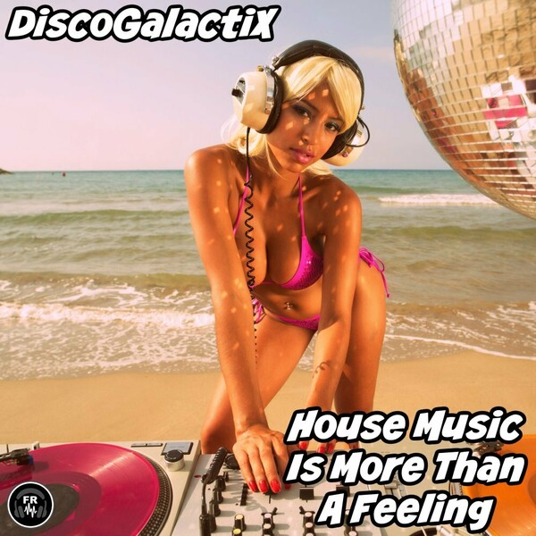DiscoGalactiX - House Music Is More Than A Feeling