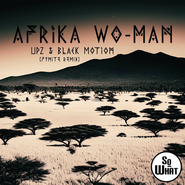 UPZ, Black Motion, Theo Lawson - Afrika Wo-man (Fynite Remix) / soWHAT records